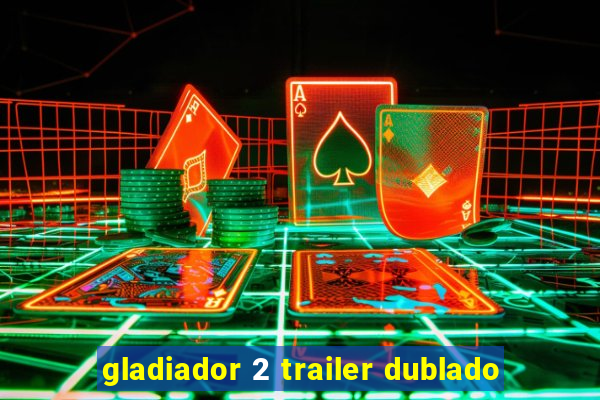 gladiador 2 trailer dublado